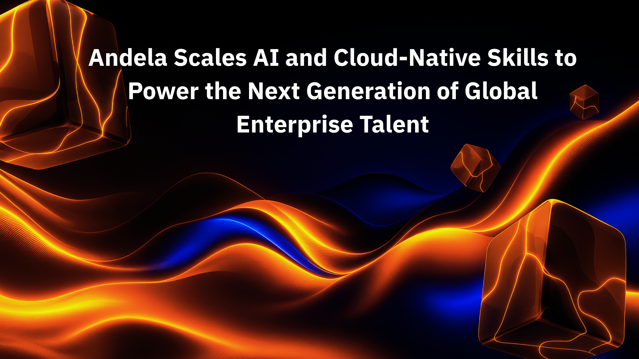 Andela Scales AI and Cloud-Native Skills to Power the Next Generation of Global Enterprise Talent