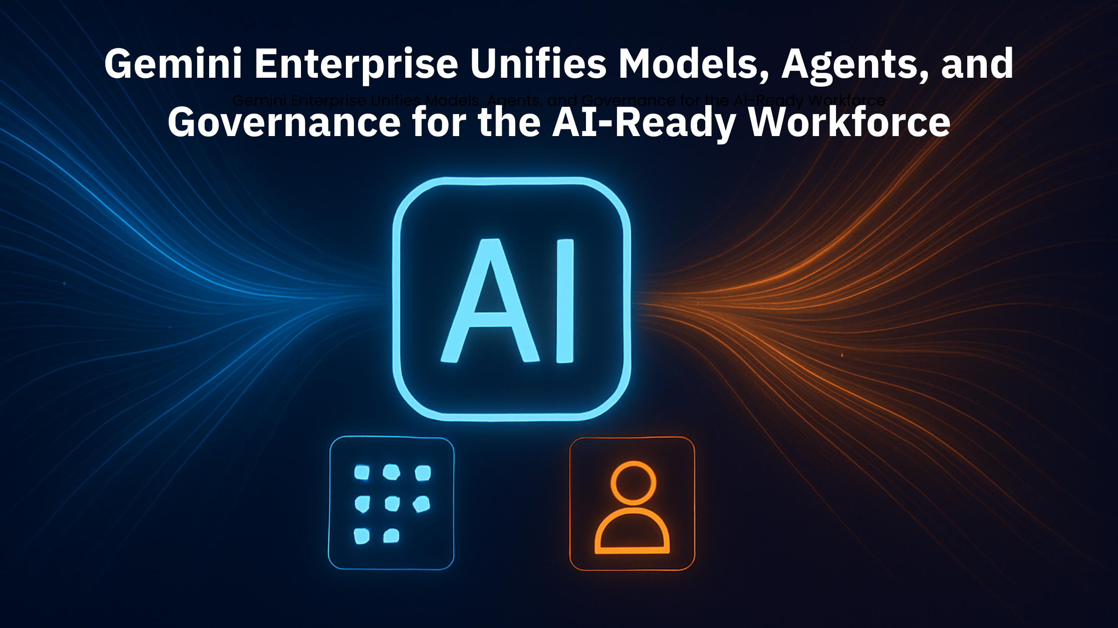 Gemini Enterprise Unifies Models, Agents, and Governance for the AI-Ready Workforce