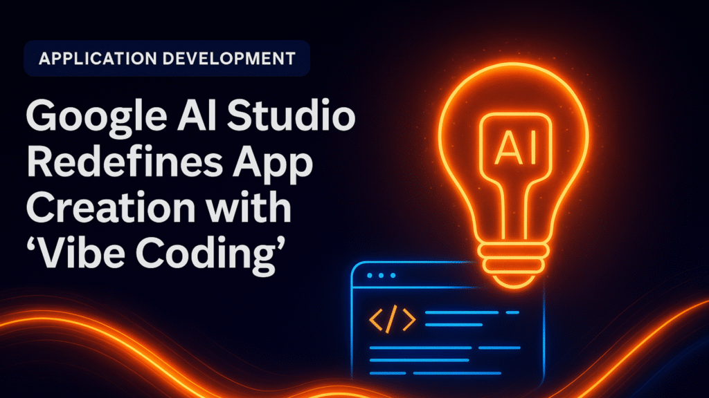 Google AI Studio Redefines App Creation with "Vibe Coding ...