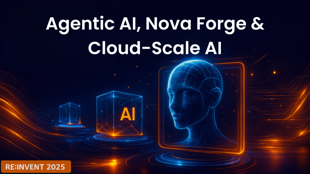 Agentic AI, Nova Forge & Cloud-Scale AI - Efficiently Connected