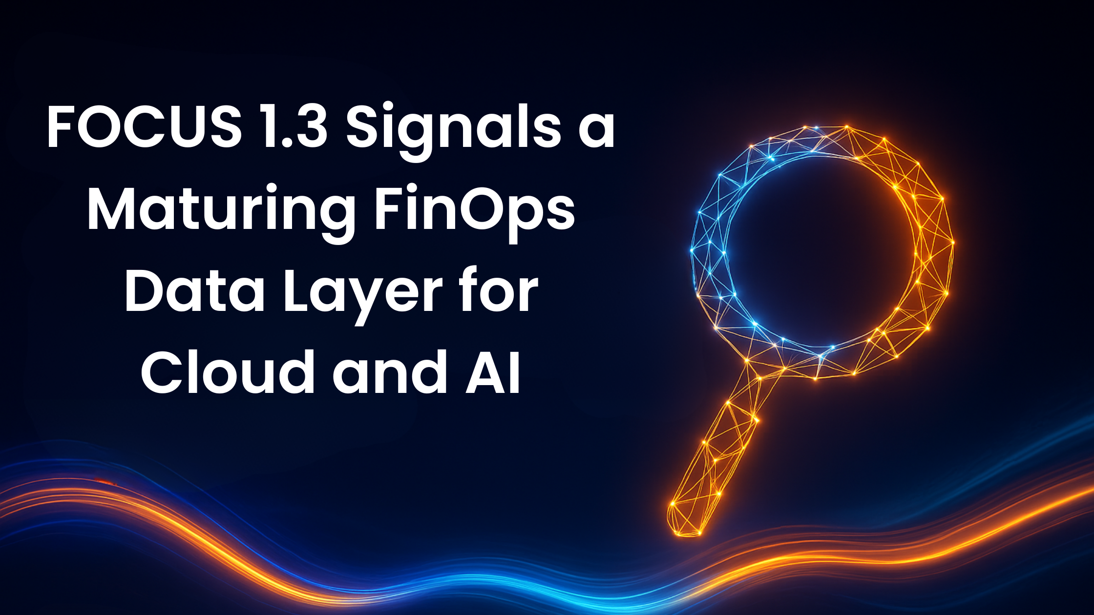 FOCUS 1.3 Signals a Maturing FinOps Data Layer for Cloud and AI