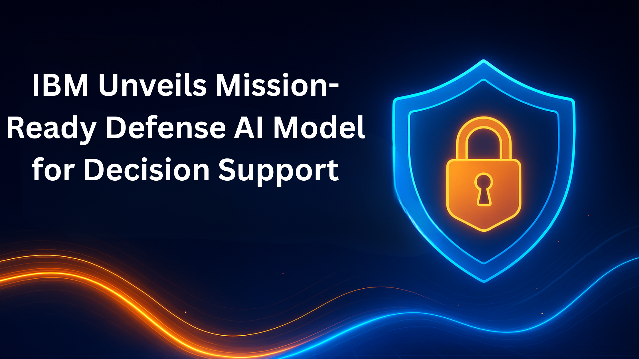 IBM Unveils Mission-Ready Defense AI Model for Decision Support