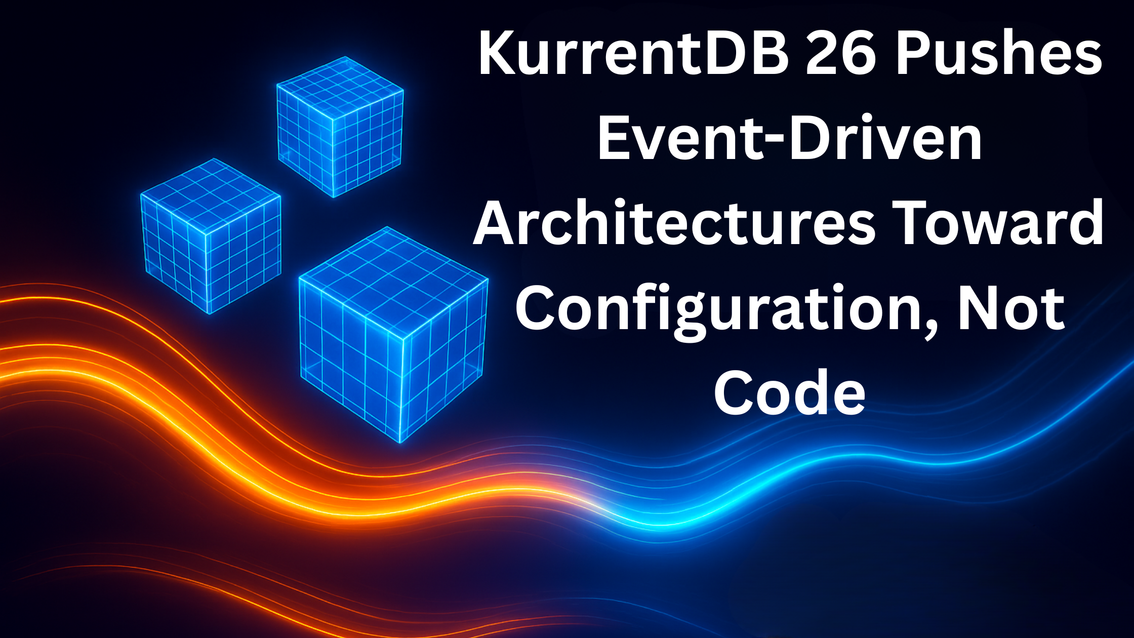 KurrentDB 26 Pushes Event-Driven Architectures Toward Configuration, Not Code