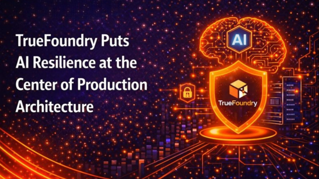 TrueFoundry Puts AI Resilience At The Center Of Production