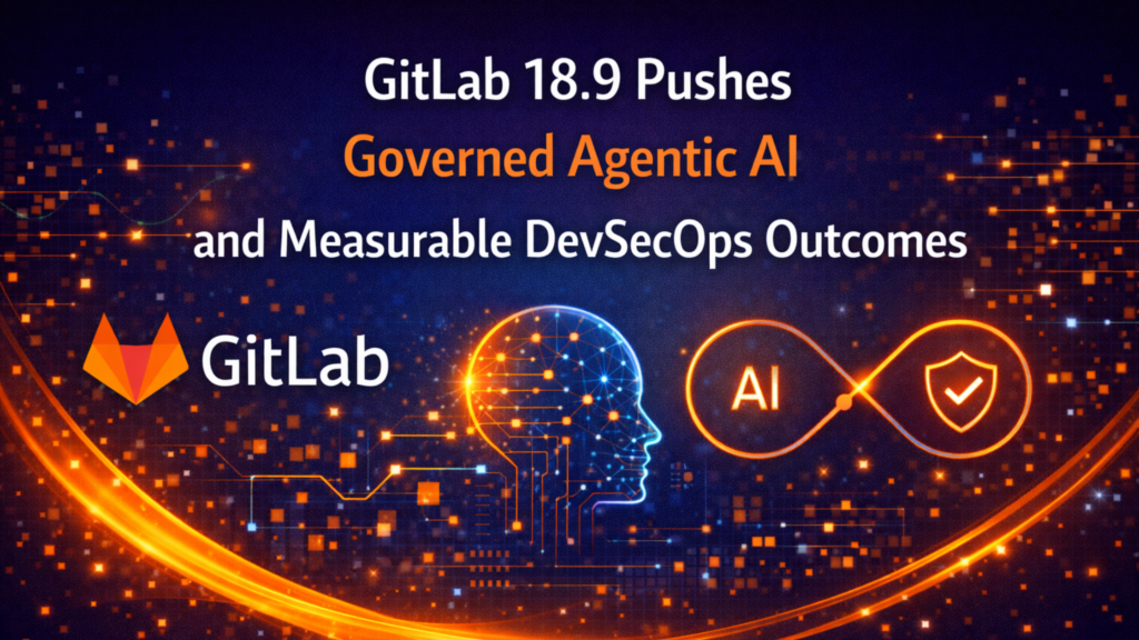 GitLab 18.9 Advances Governed Agentic AI in DevSecOps