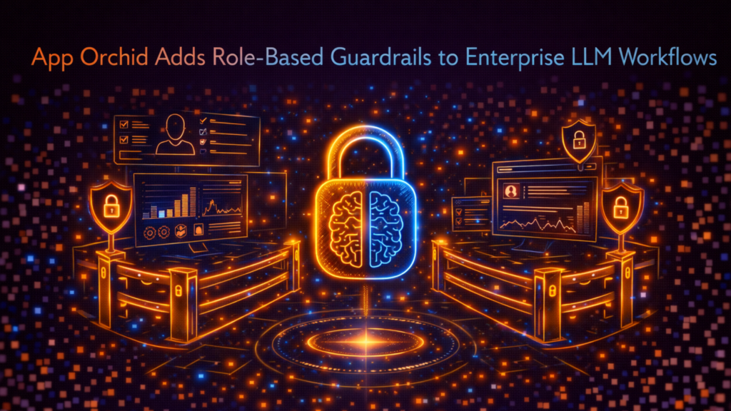 App Orchid Adds Guardrails for Enterprise LLM Workflows