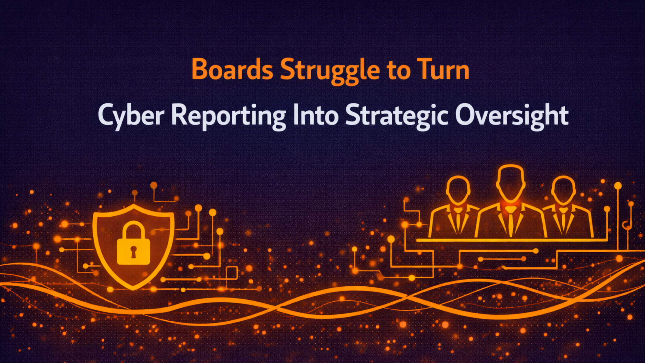 Boards Struggle to Turn Cyber Reporting Into Strategic Oversight
