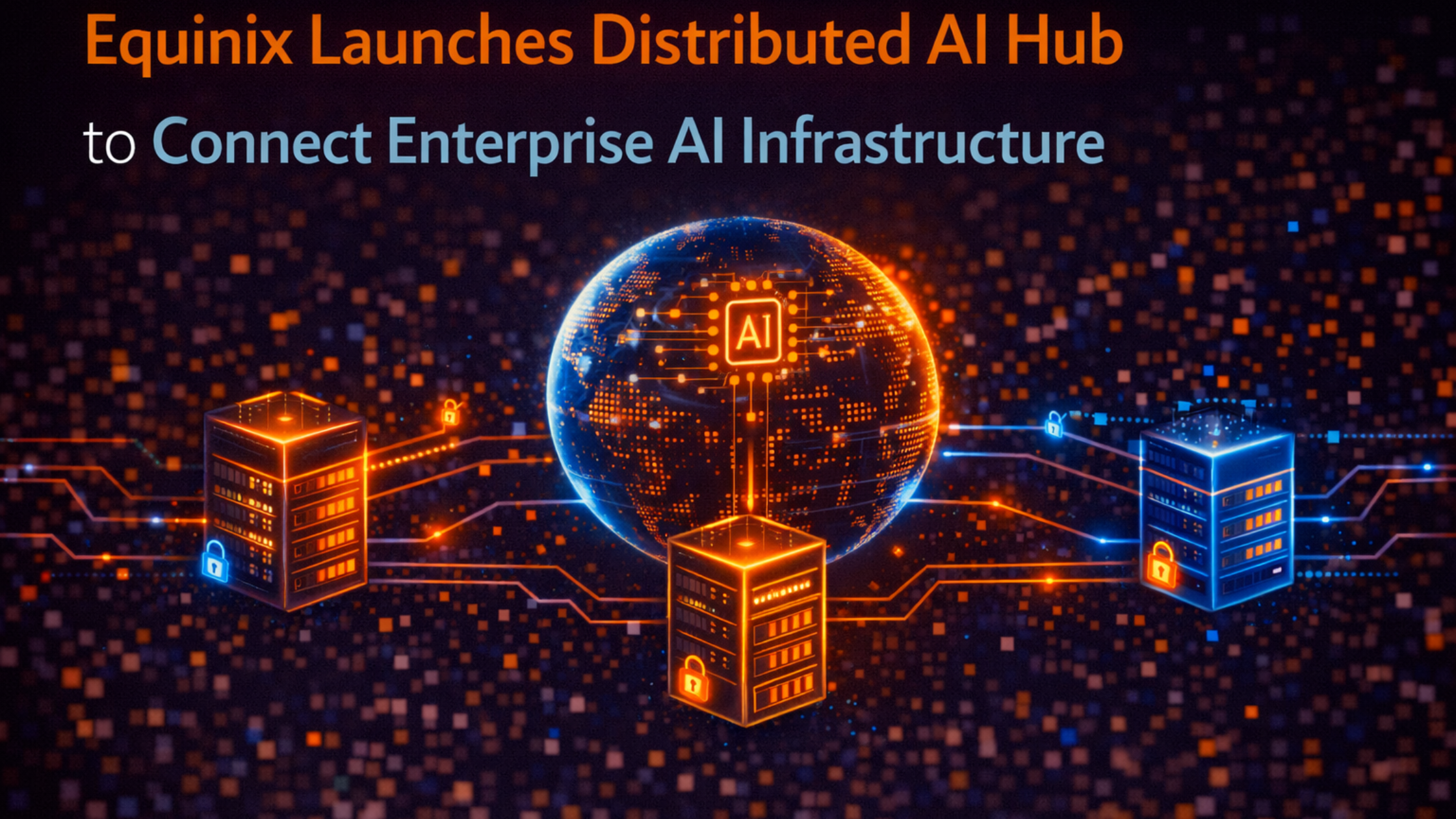 Equinix Launches Distributed AI Hub to Connect Enterprise AI Infrastructure