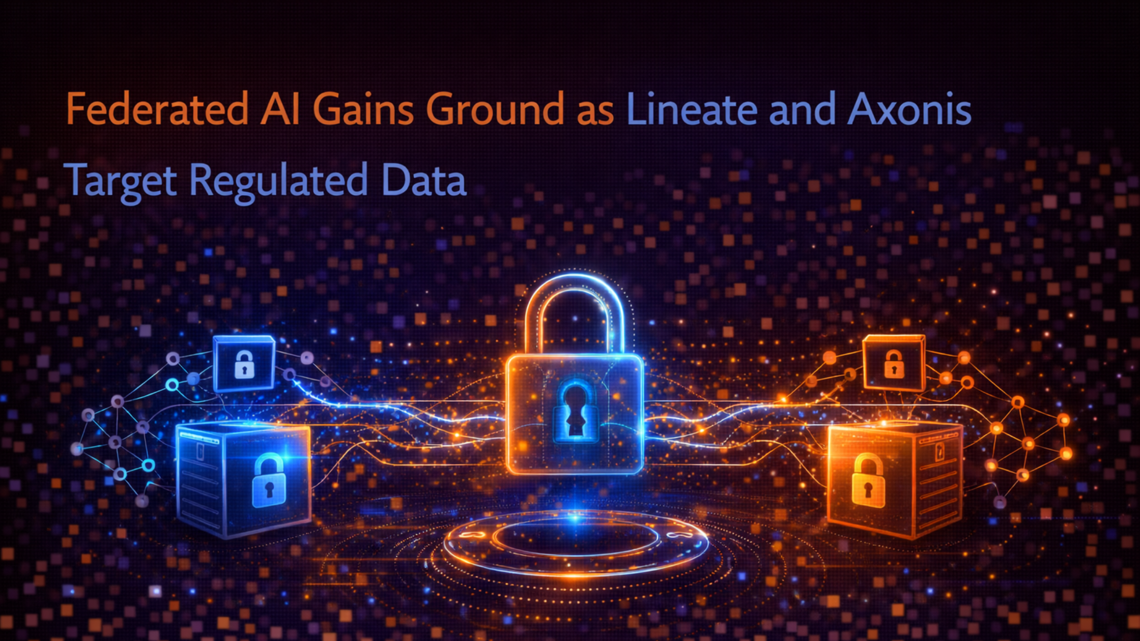 Federated AI Gains Ground as Lineate and Axonis Target Regulated Data