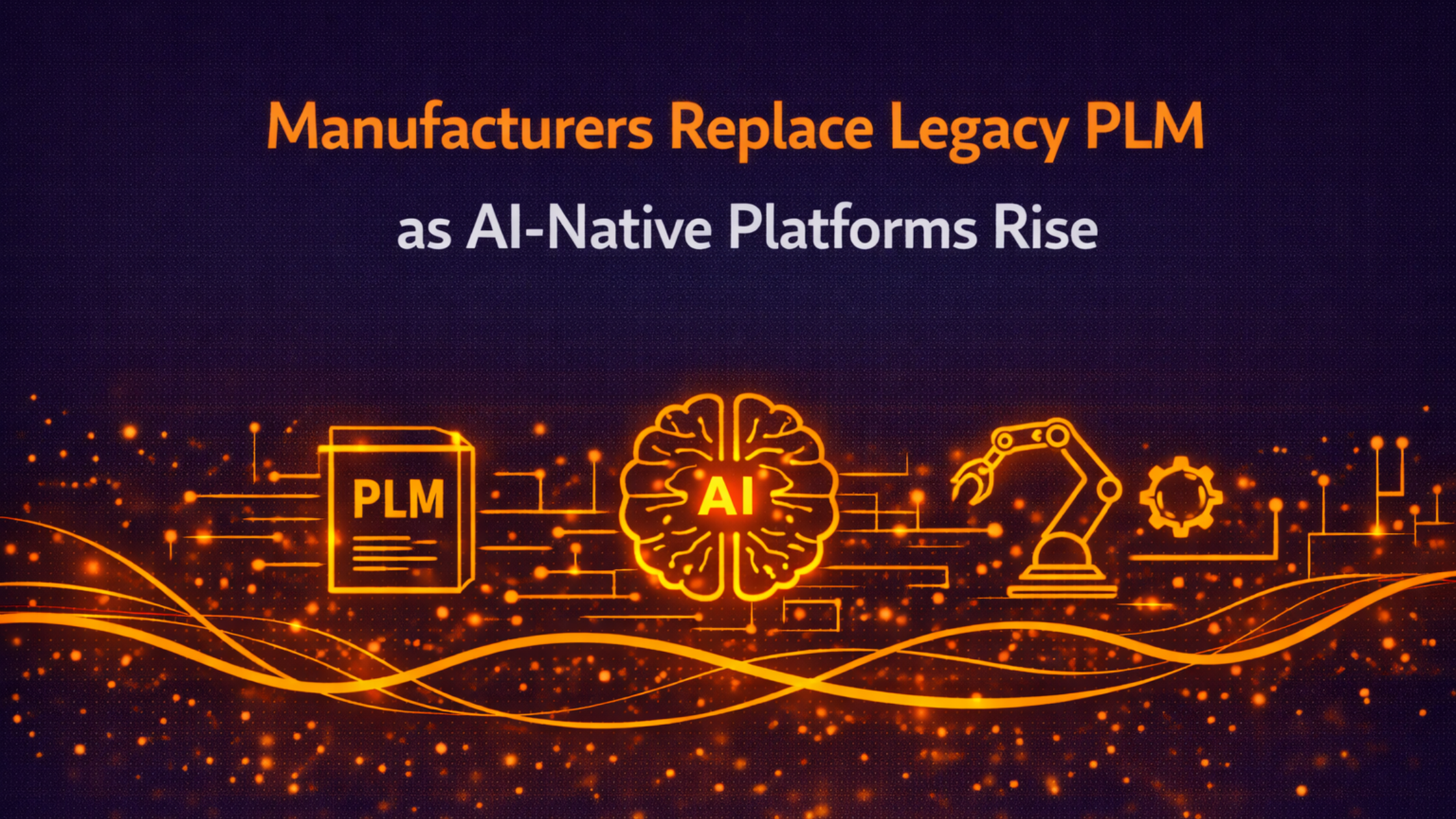 Manufacturers Replace Legacy PLM as AI-Native Platforms Rise
