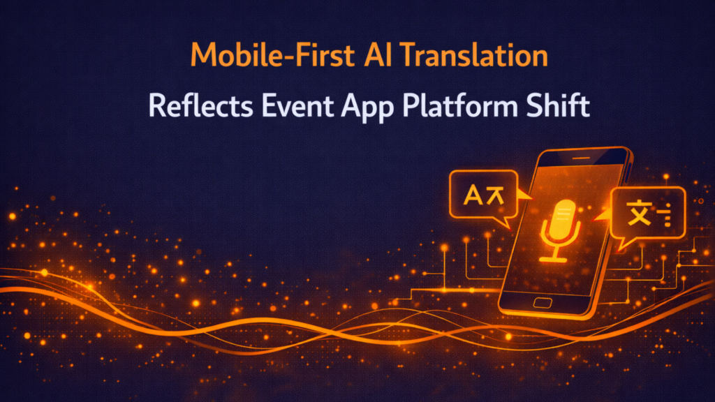 Mobile-First AI Translation Reflects Event App Platform Shift ...