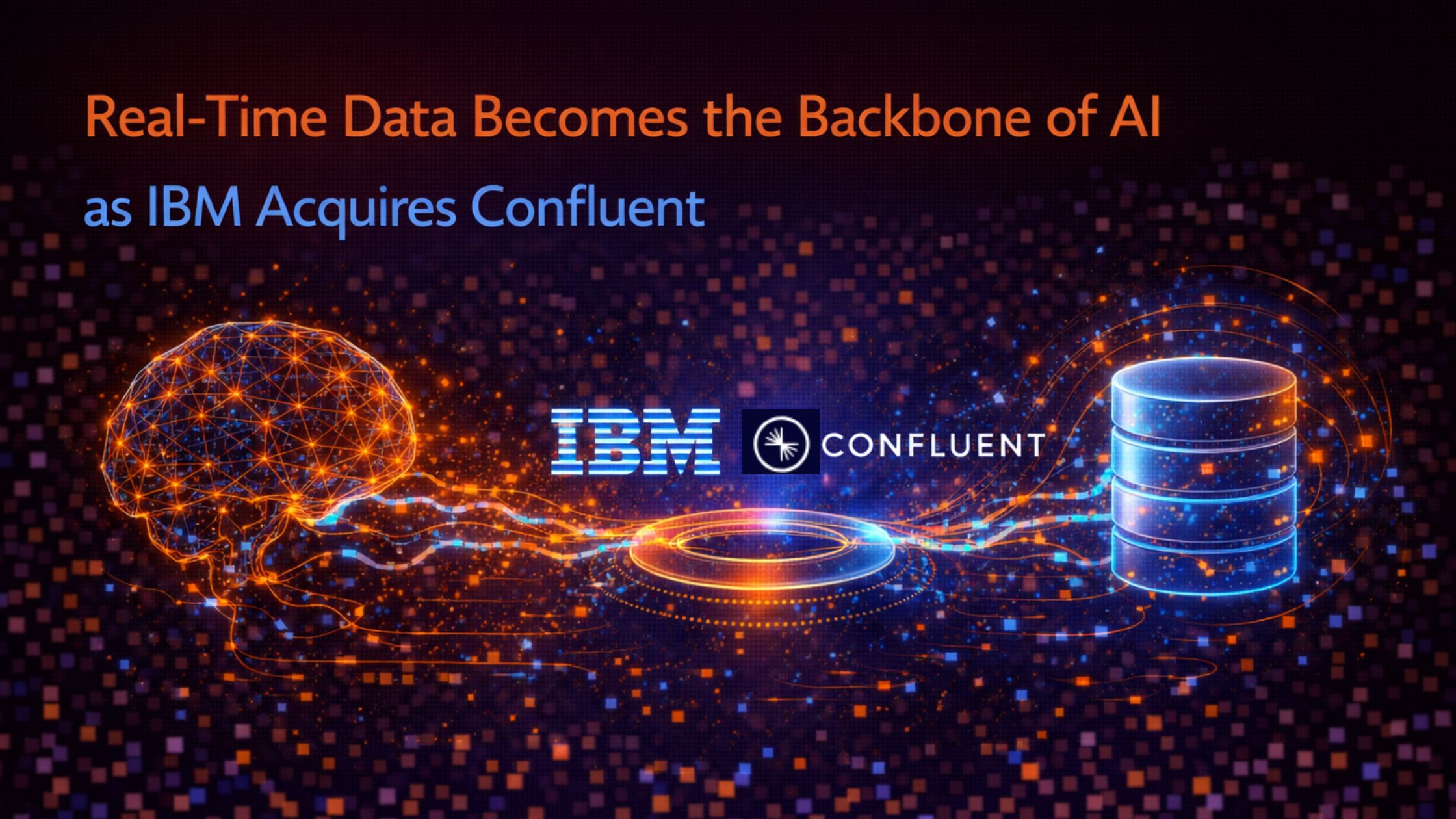 Real-Time Data Becomes the Backbone of AI as IBM Acquires Confluent