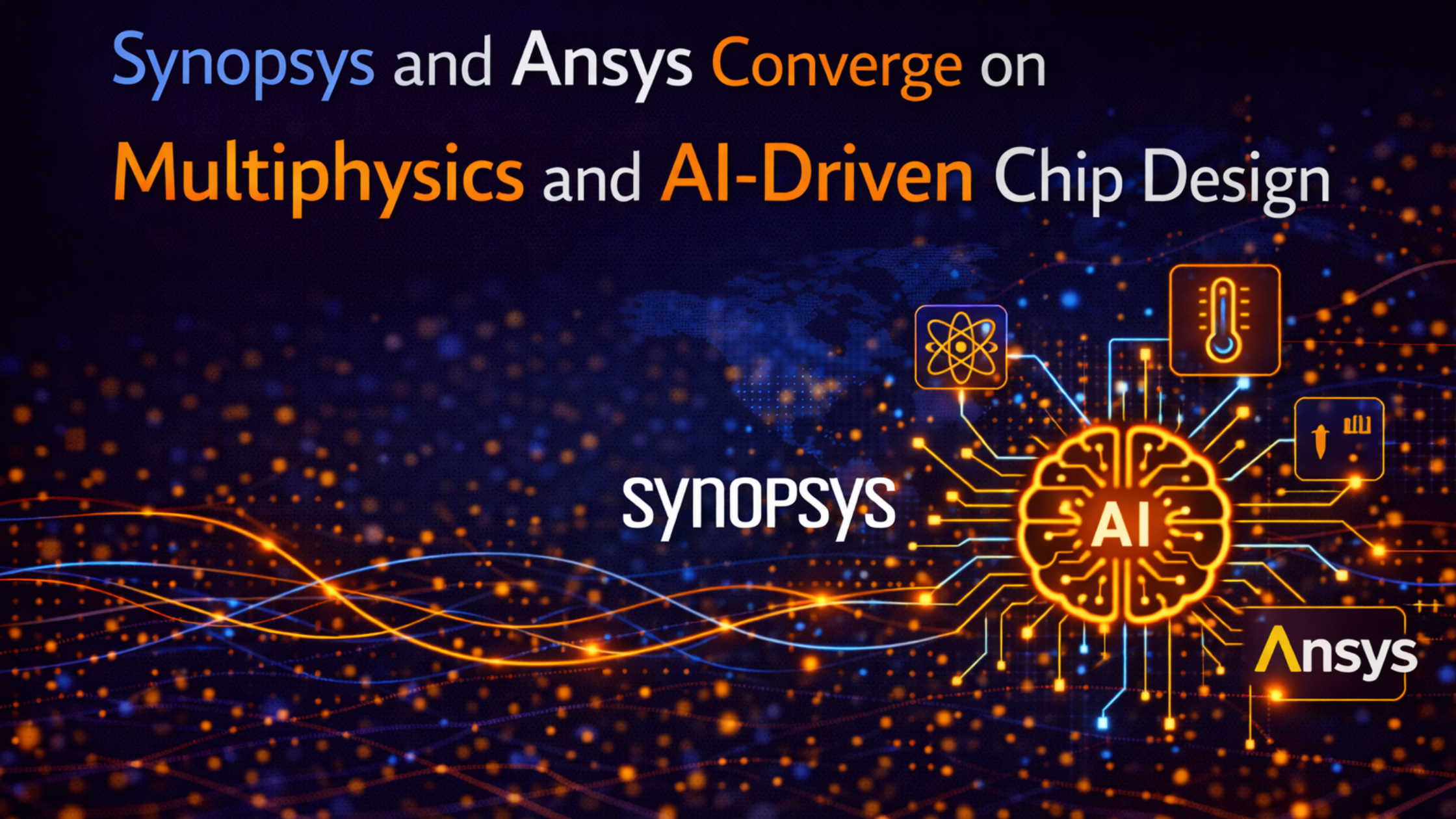 Synopsys and Ansys Converge on Multiphysics and AI-Driven Chip Design