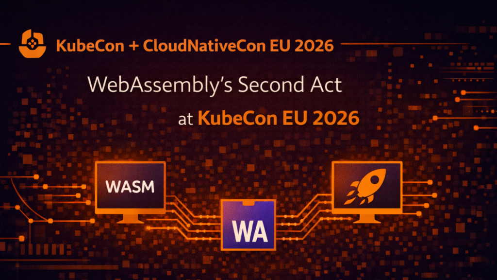 WebAssembly’s Second Act at KubeCon EU 2026 - Efficiently Connected