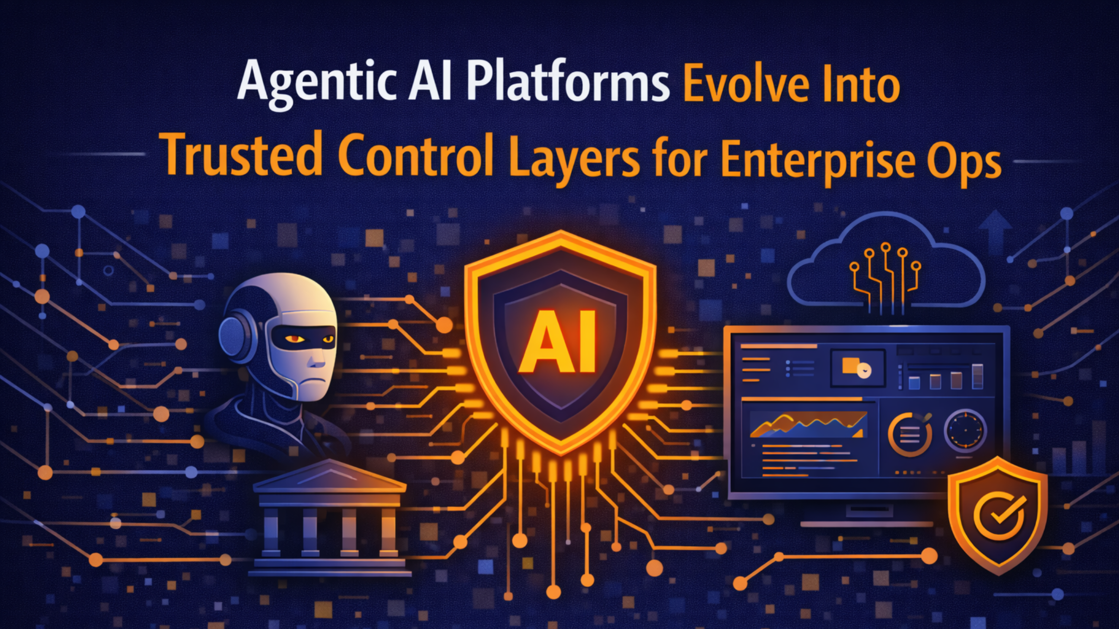 Agentic AI Platforms Evolve Into Trusted Control Layers for Enterprise Ops