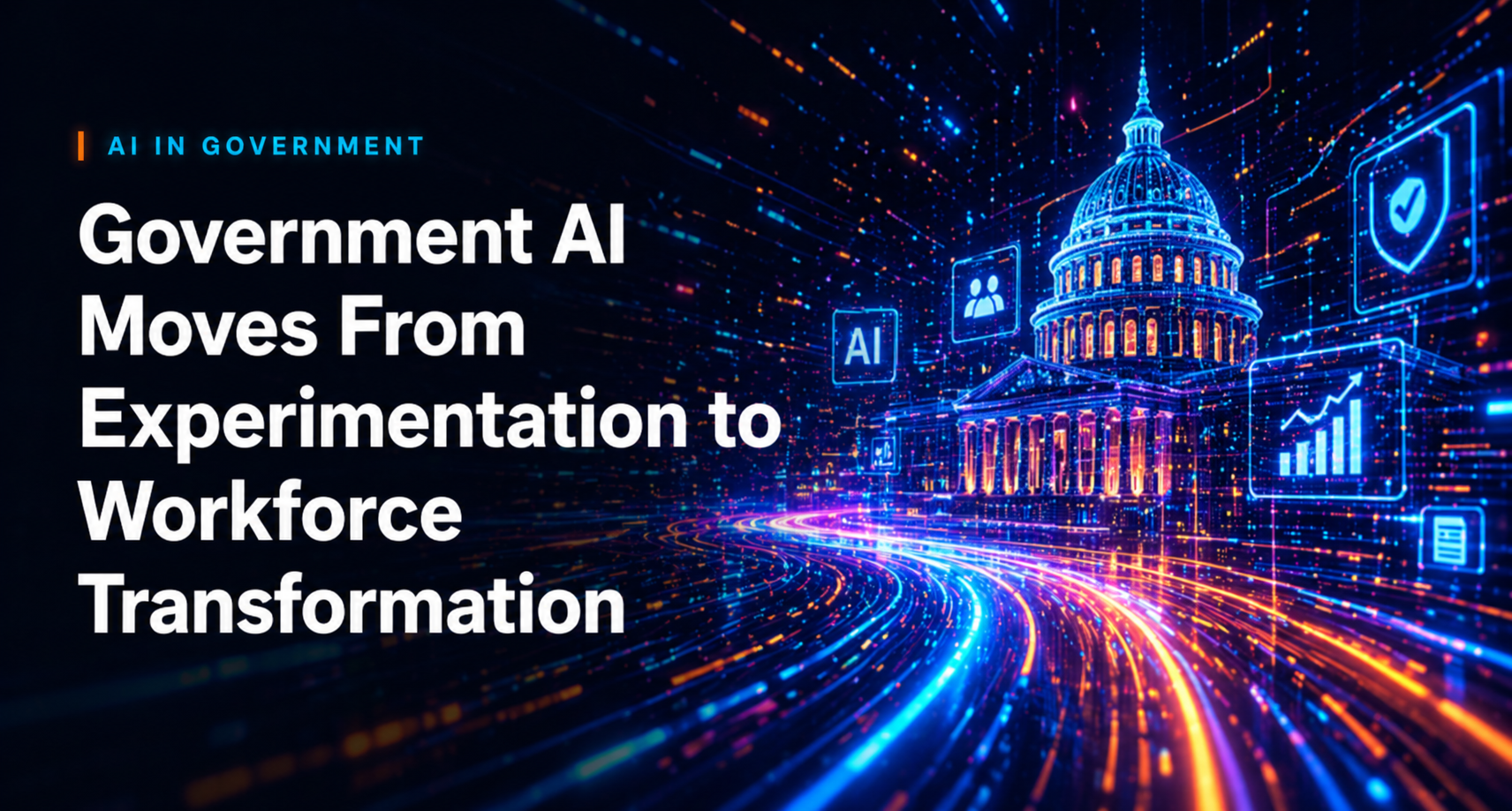 Government AI Moves From Experimentation to Workforce Transformation