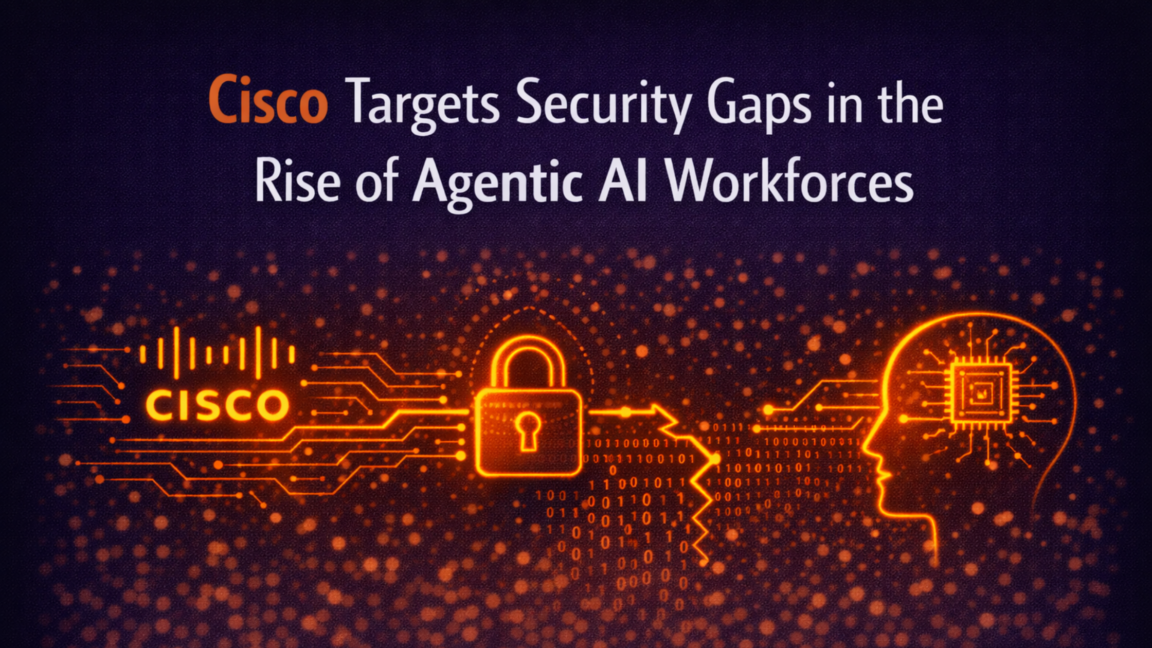Cisco Targets Security Gaps in the Rise of Agentic AI Workforces