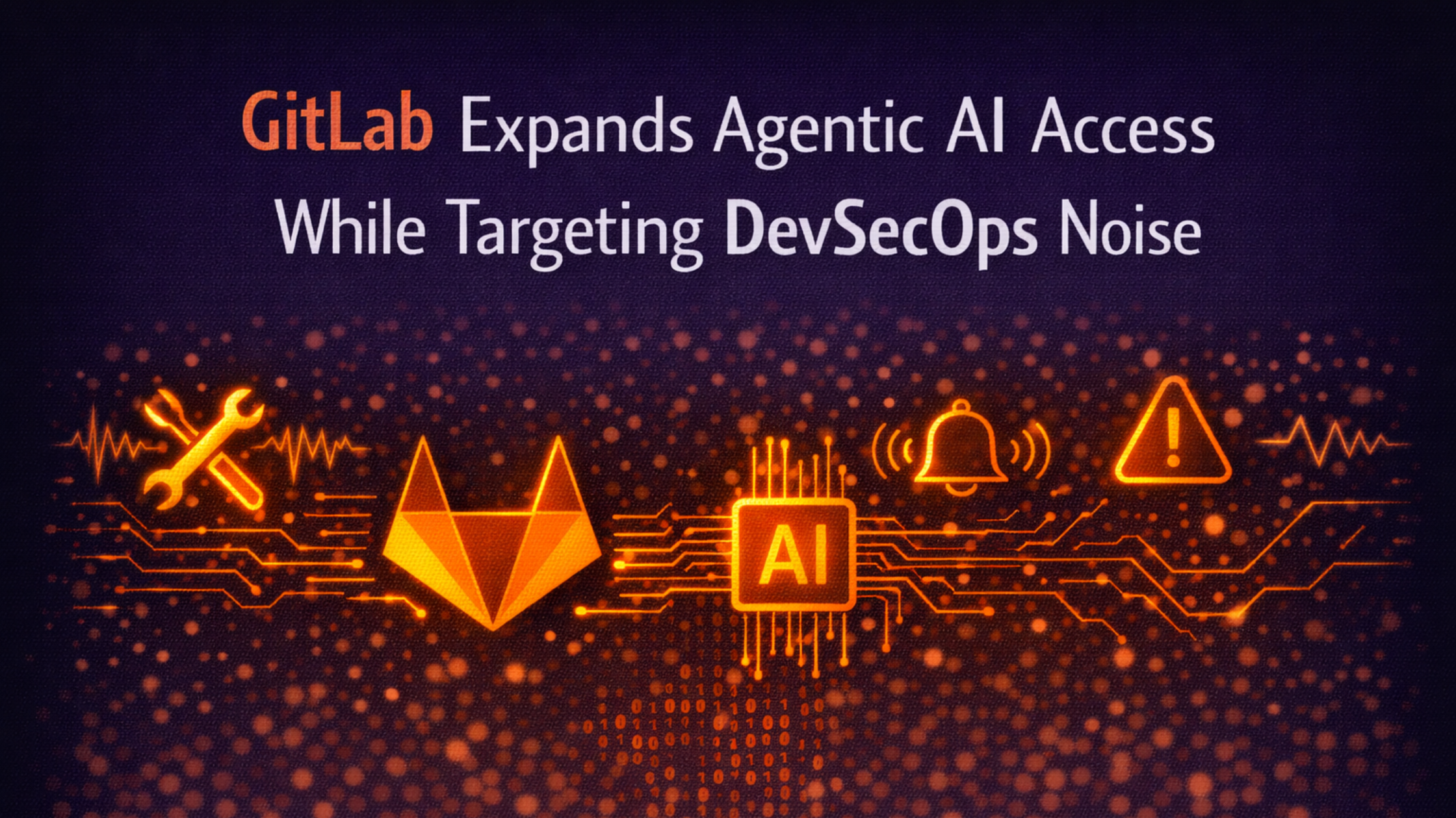 GitLab Expands Agentic AI Access While Targeting DevSecOps Noise