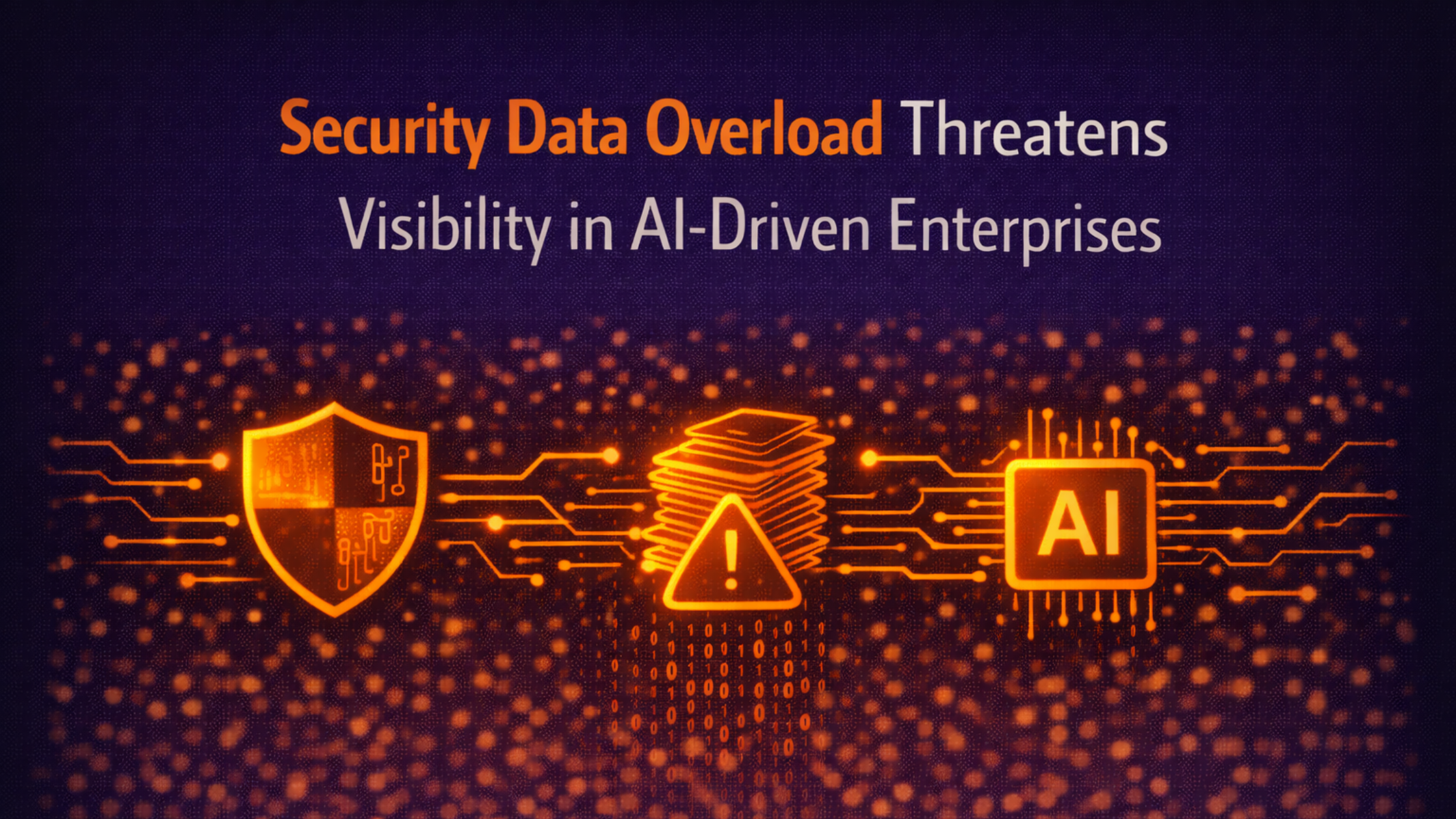 Security Data Overload Threatens Visibility in AI-Driven Enterprises