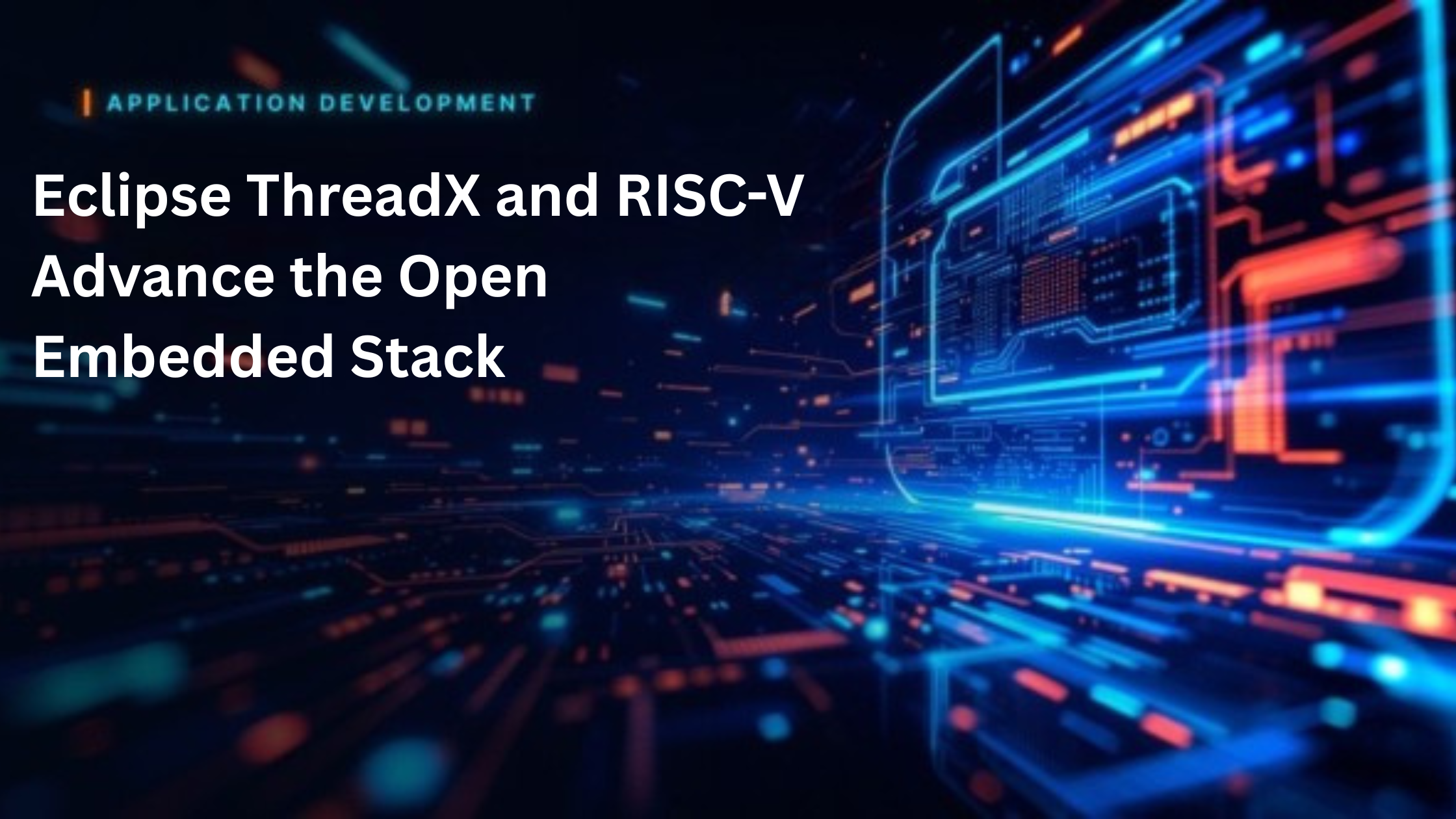Eclipse ThreadX and RISC-V Advance the Open Embedded Stack