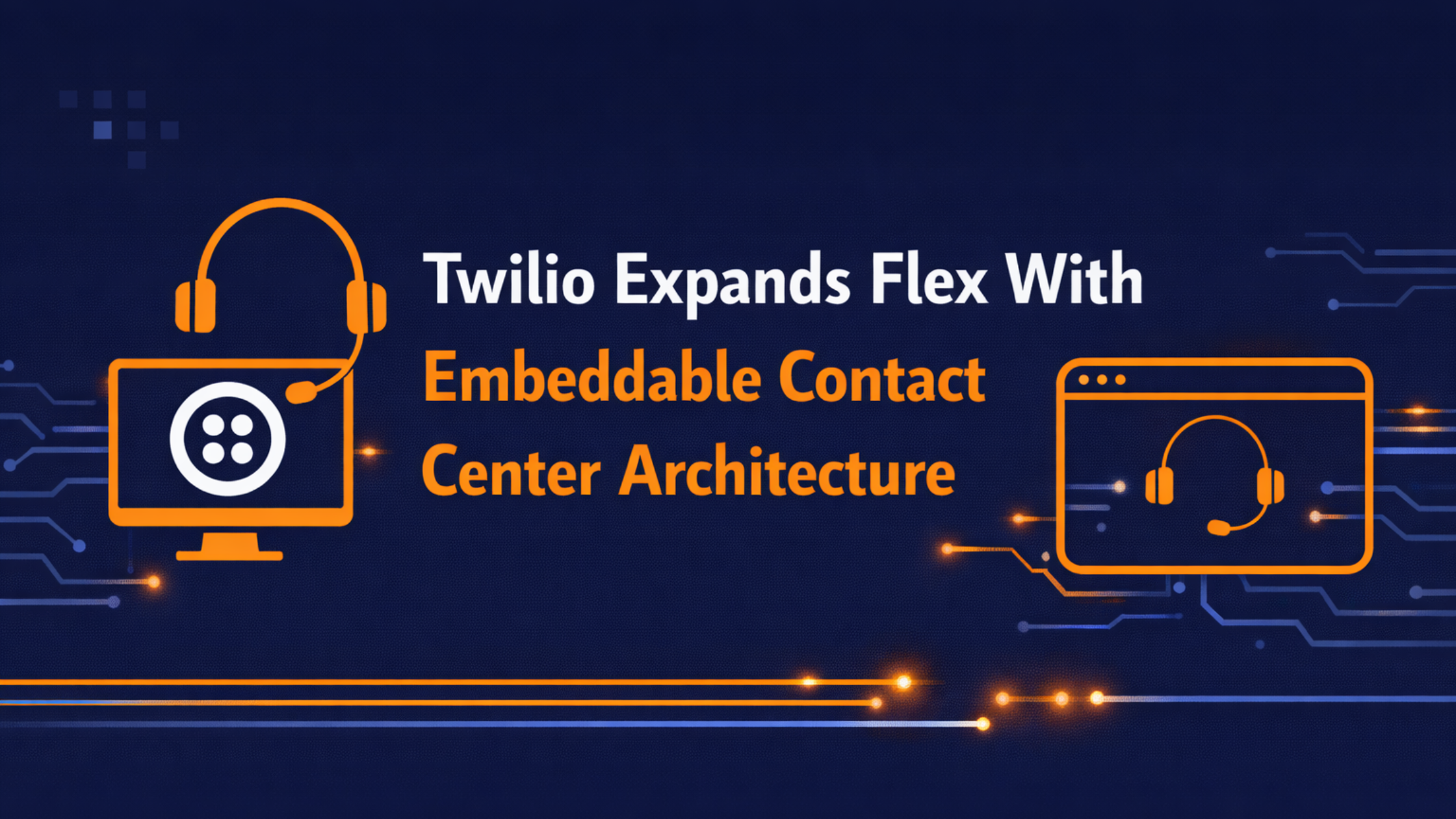 Twilio Expands Flex With Embeddable Contact Center Architecture