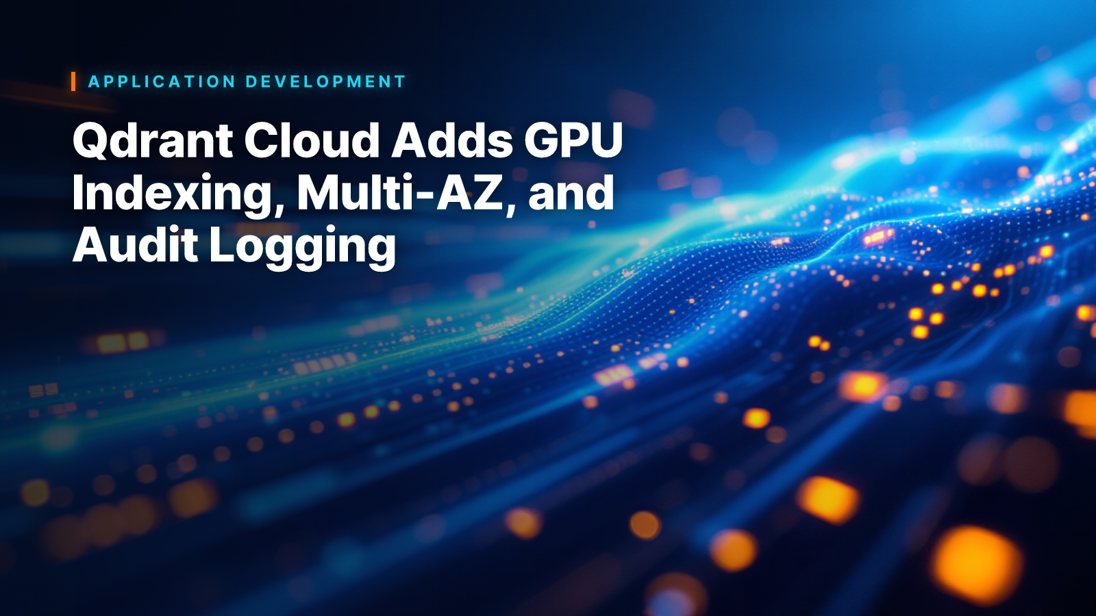 Qdrant Cloud Adds GPU Indexing, Multi-AZ, and Audit Logging