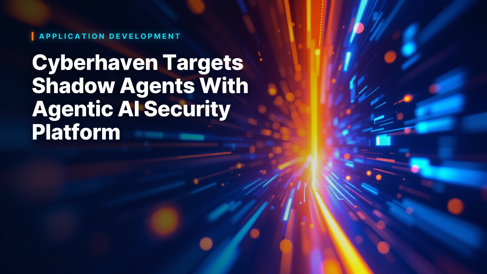 Cyberhaven Targets Shadow Agents With Agentic AI Security Platform