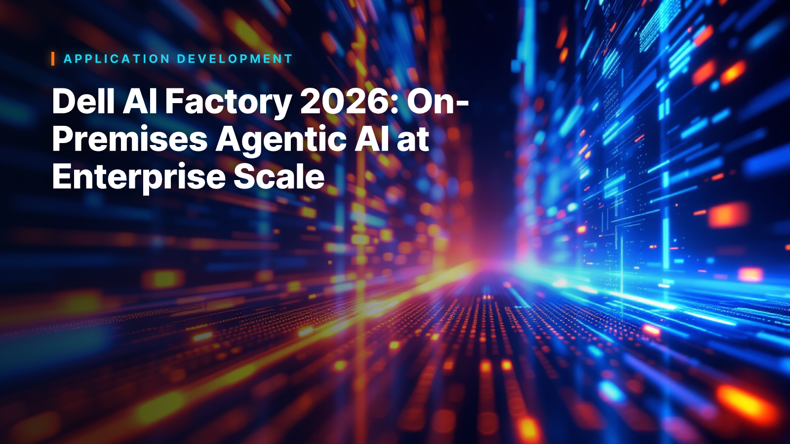 Dell AI Factory 2026: On-Premises Agentic AI at Enterprise Scale