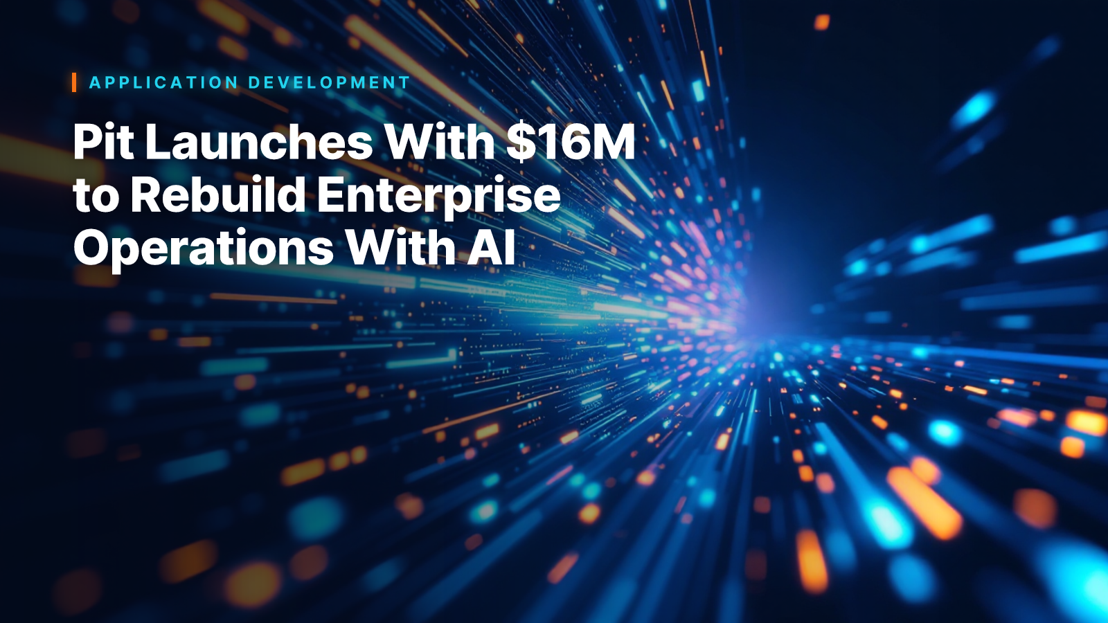 Pit Launches With $16M to Rebuild Enterprise Operations With AI