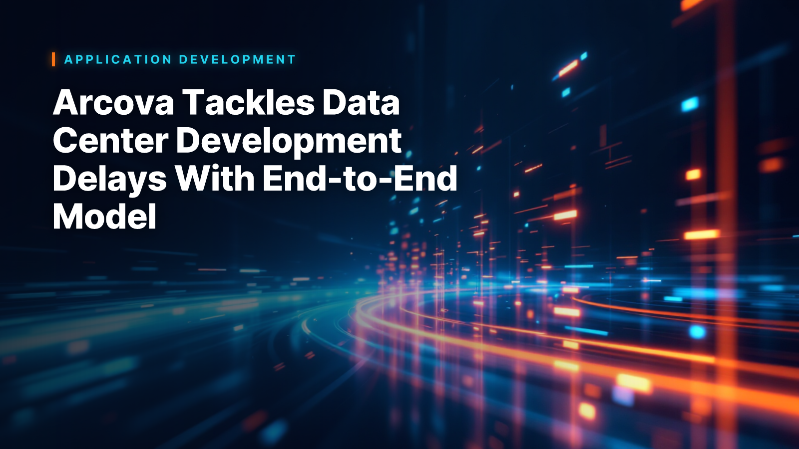 Arcova Tackles Data Center Development Delays With End-to-End Model