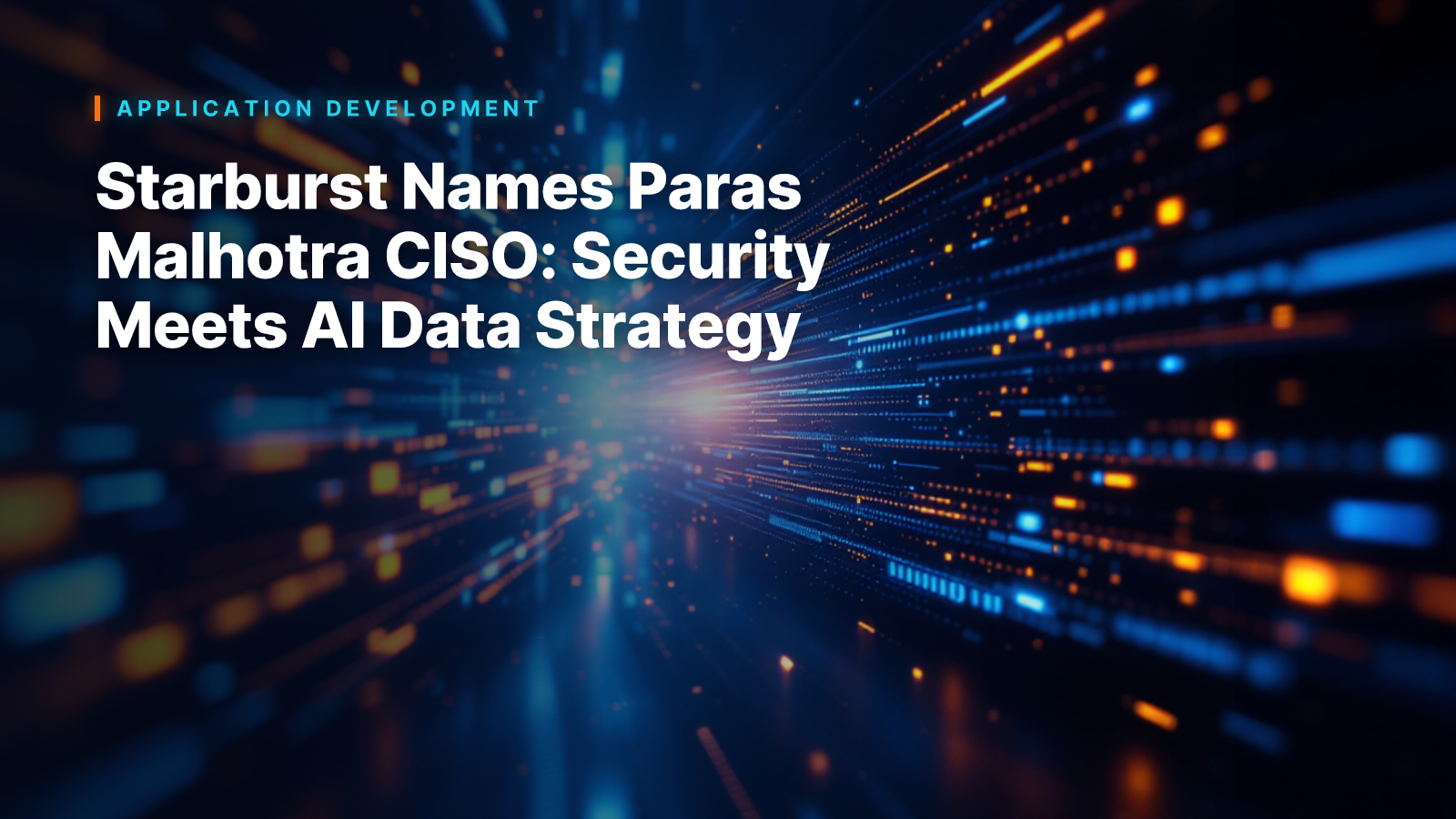 Starburst Names Paras Malhotra CISO: Security Meets AI Data Strategy
