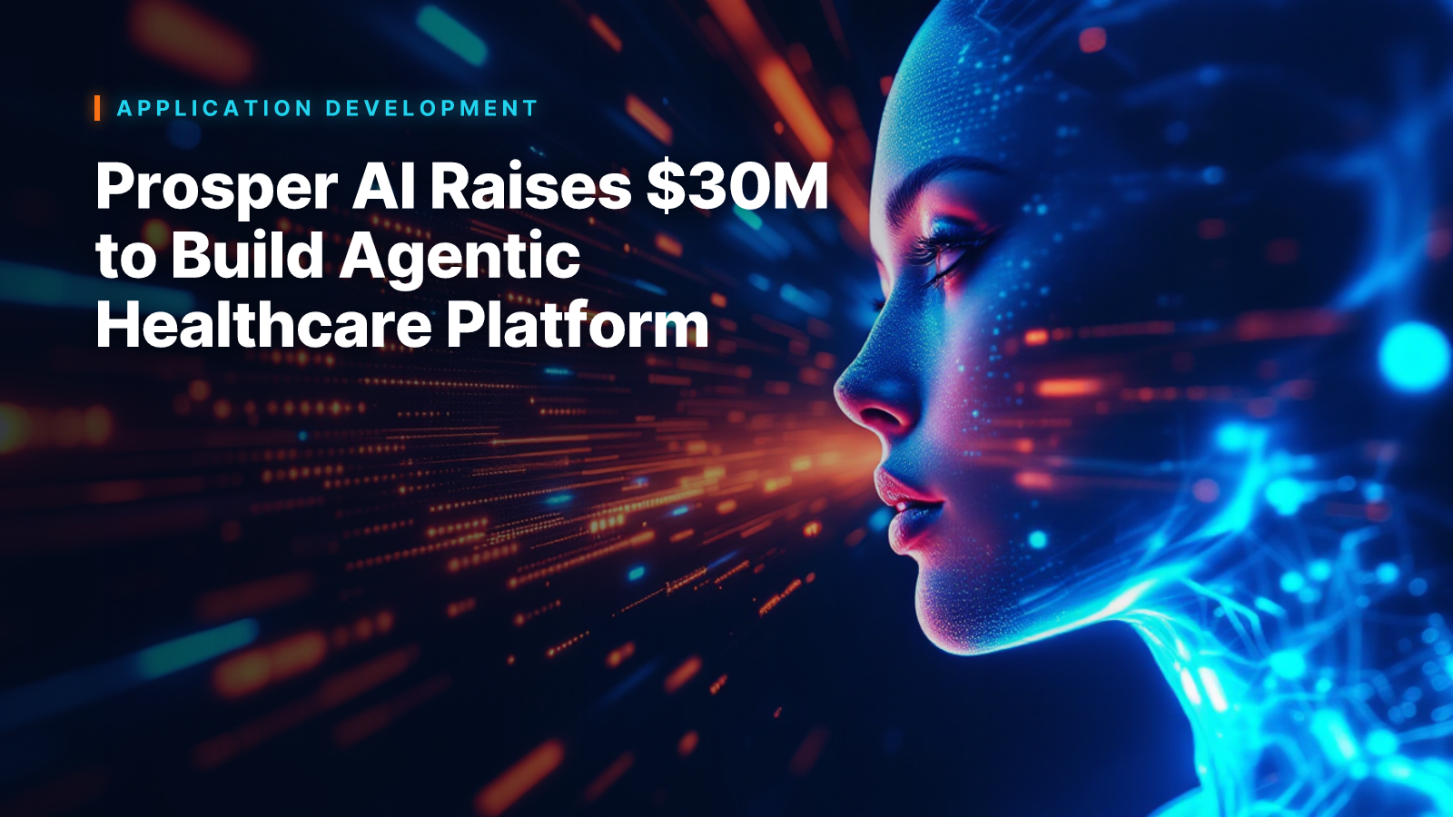 Prosper AI Raises $30M to Build Agentic Healthcare Platform