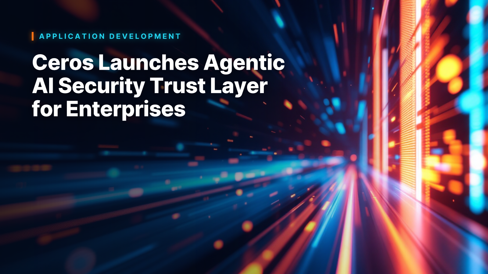 Ceros Launches Agentic AI Security Trust Layer for Enterprises
