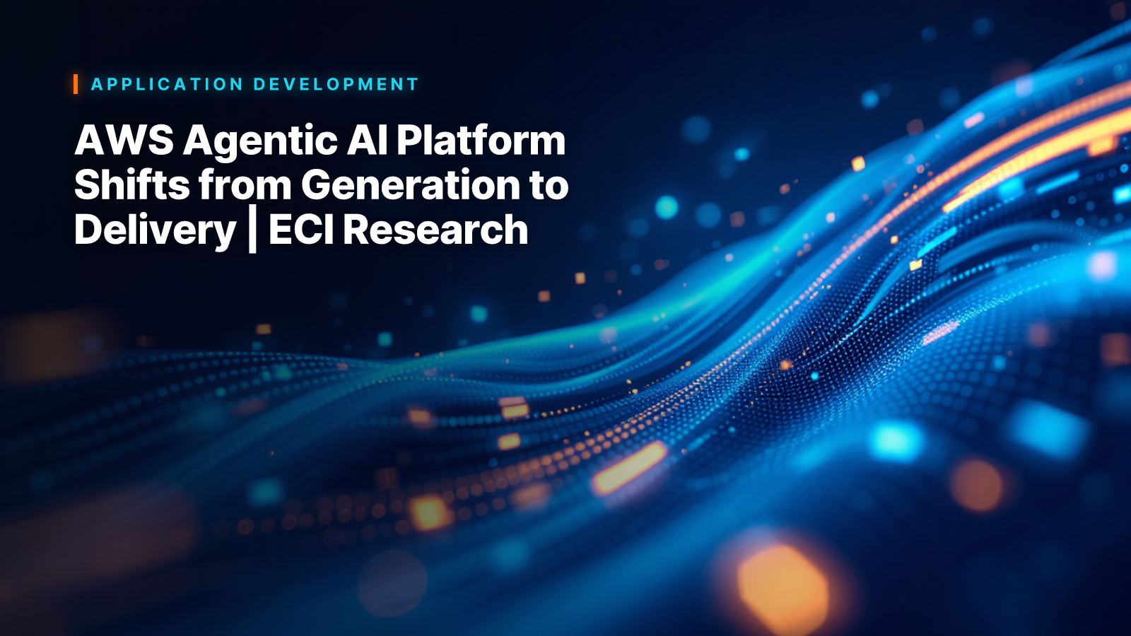 AWS Agentic AI Platform Shifts from Generation to Delivery | ECI Research