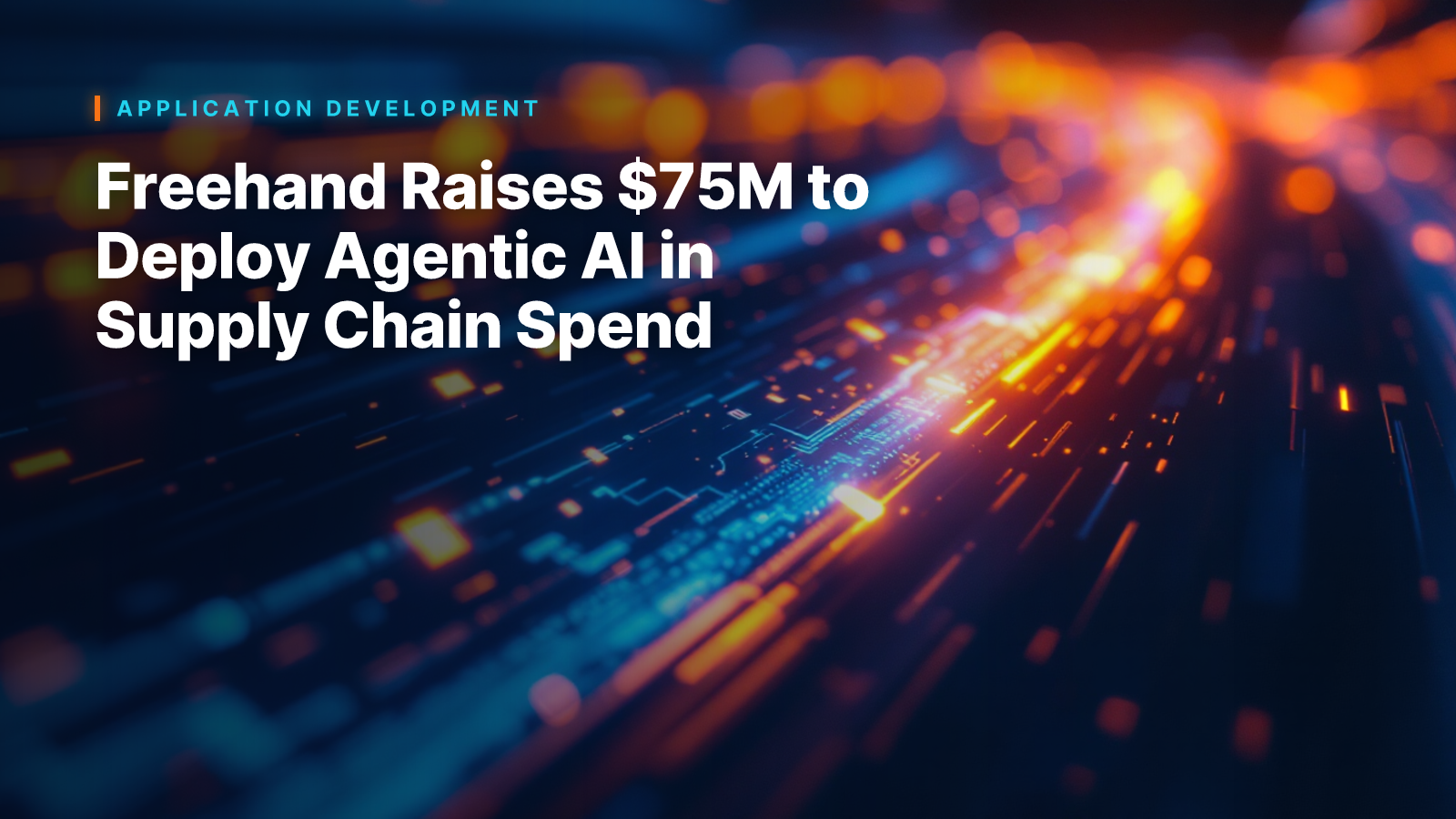Freehand Raises $75M to Deploy Agentic AI in Supply Chain Spend