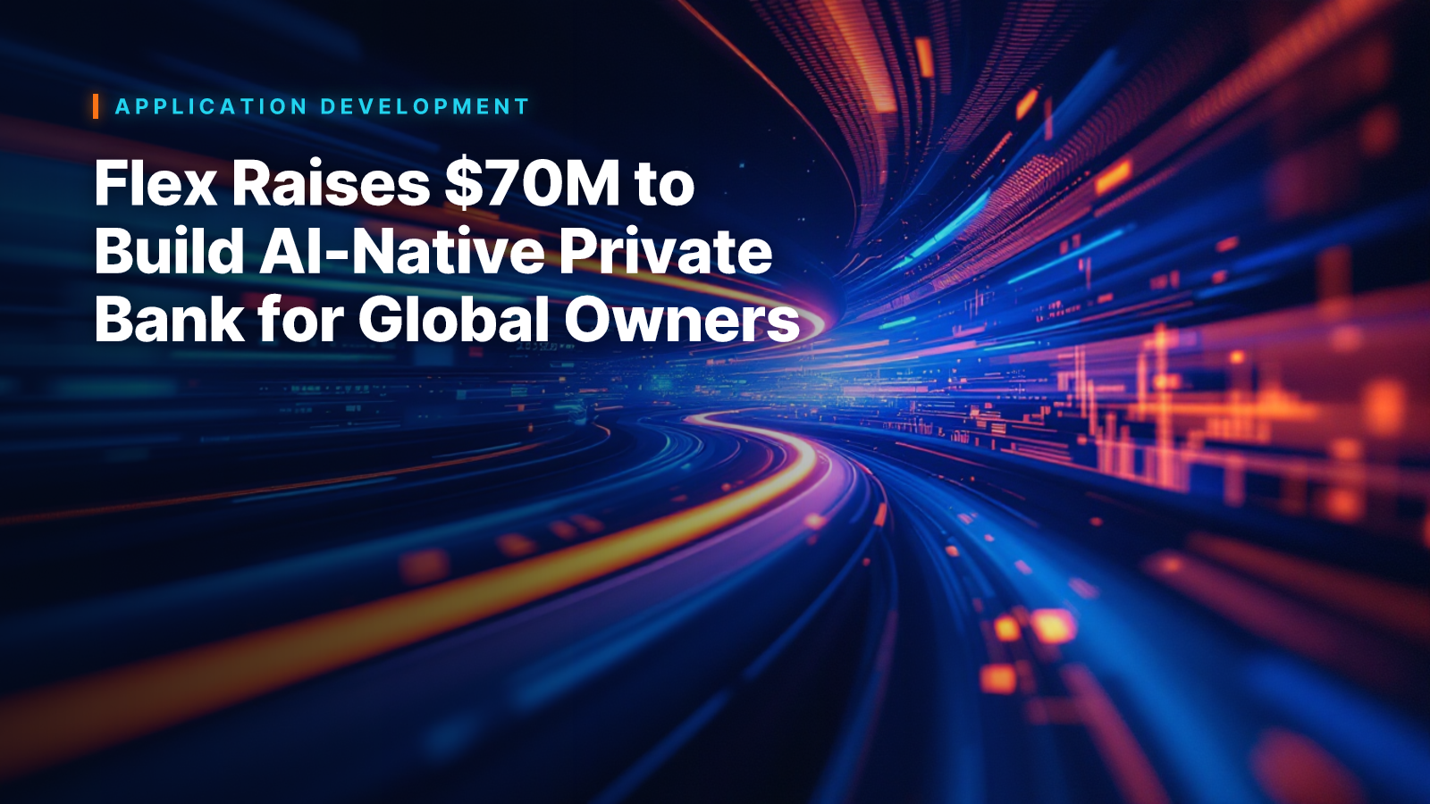 Flex Raises $70M to Build AI-Native Private Bank for Global Owners