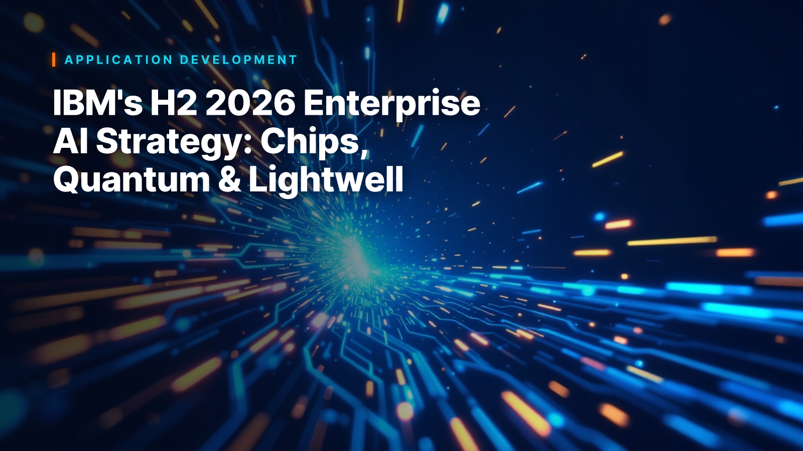 IBM's H2 2026 Enterprise AI Strategy: Chips, Quantum & Lightwell