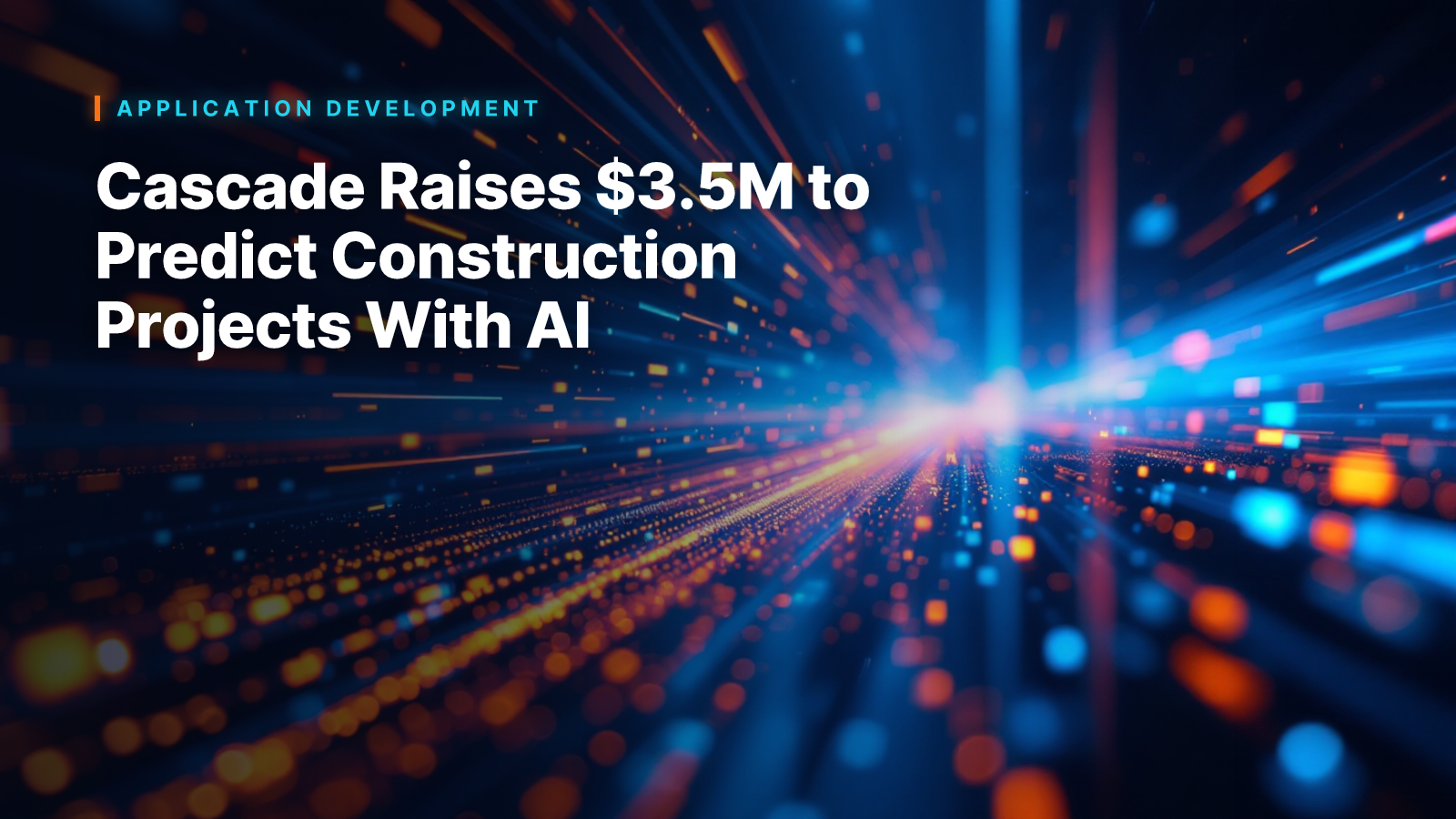 Cascade Raises $3.5M to Predict Construction Projects With AI