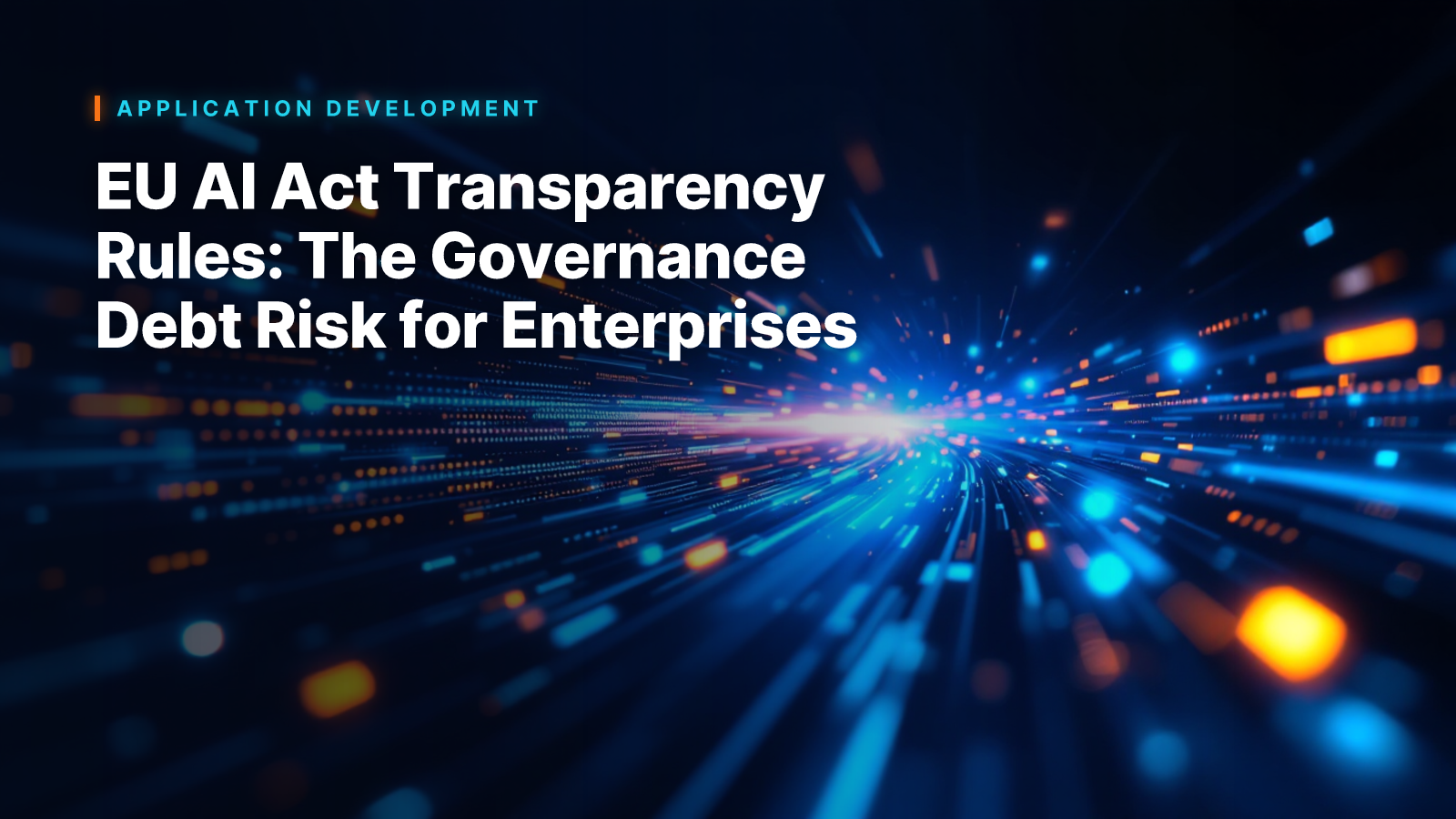 EU AI Act Transparency Rules: The Governance Debt Risk for Enterprises