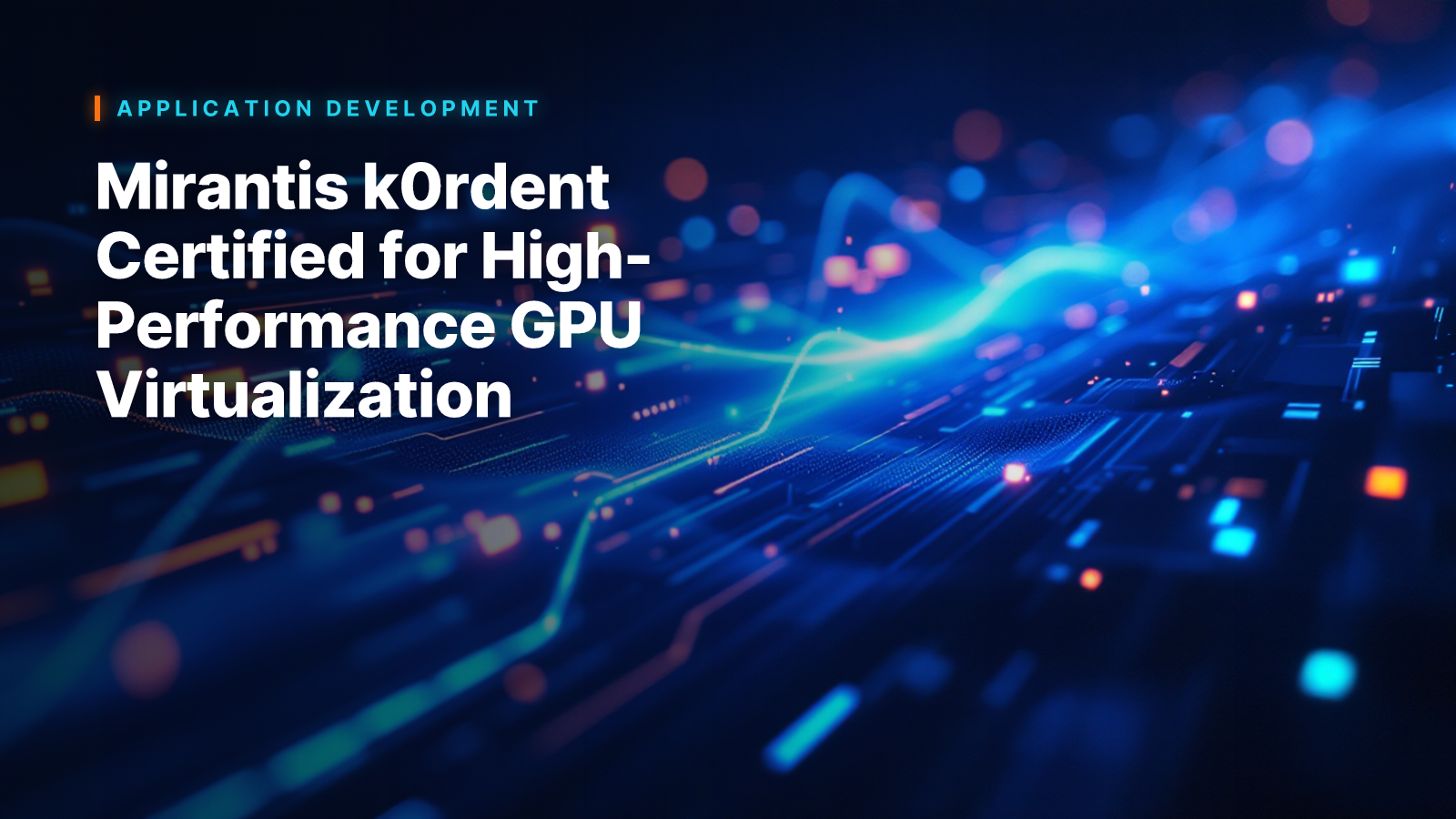Mirantis k0rdent Certified for High-Performance GPU Virtualization