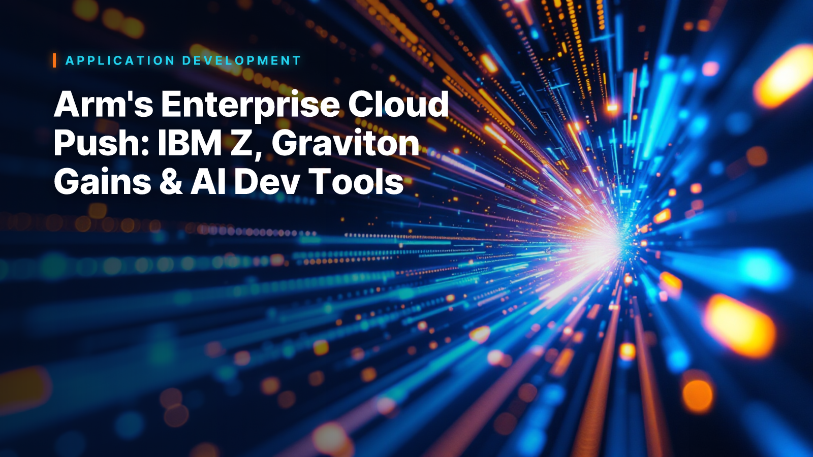 Arm's Enterprise Cloud Push: IBM Z, Graviton Gains & AI Dev Tools