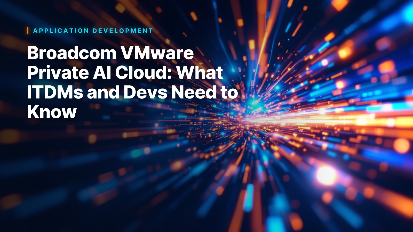 Broadcom VMware Private AI Cloud: What ITDMs and Devs Need to Know