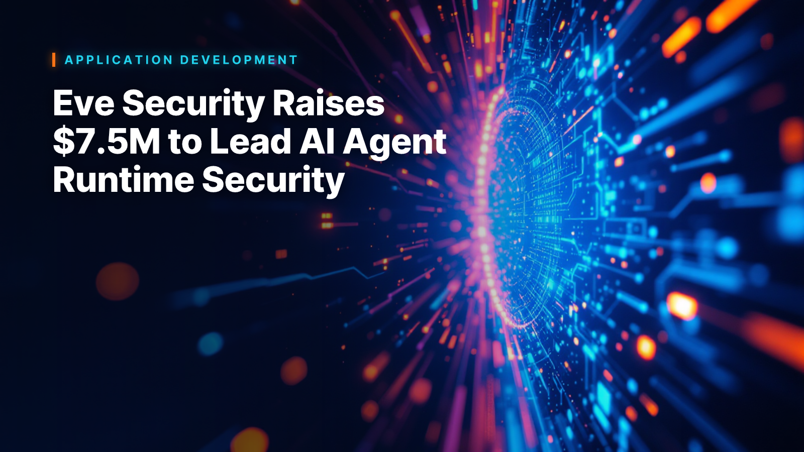 Eve Security Raises $7.5M to Lead AI Agent Runtime Security