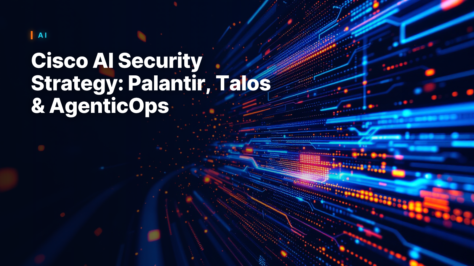 Cisco AI Security Strategy: Palantir, Talos & AgenticOps